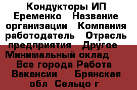 Кондукторы ИП Еременко › Название организации ­ Компания-работодатель › Отрасль предприятия ­ Другое › Минимальный оклад ­ 1 - Все города Работа » Вакансии   . Брянская обл.,Сельцо г.